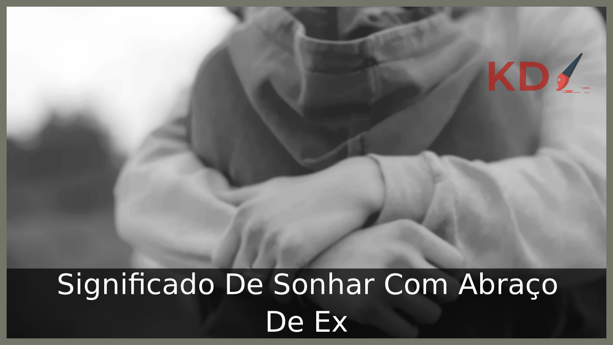Significado De Sonhar Com Abraço De Ex 3 Significado De Sonhar Com Abraço De Ex