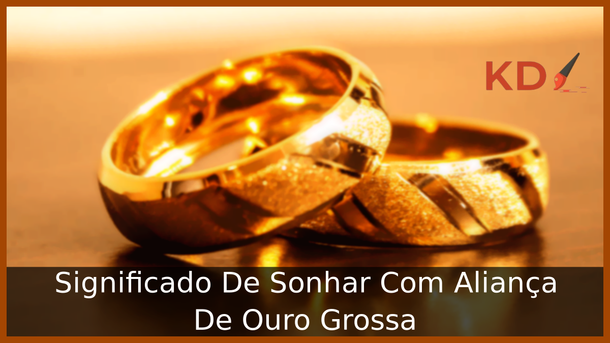 Significado De Sonhar Com Aliança De Ouro Grossa 11 Significado De Sonhar Com Aliança De Ouro Grossa