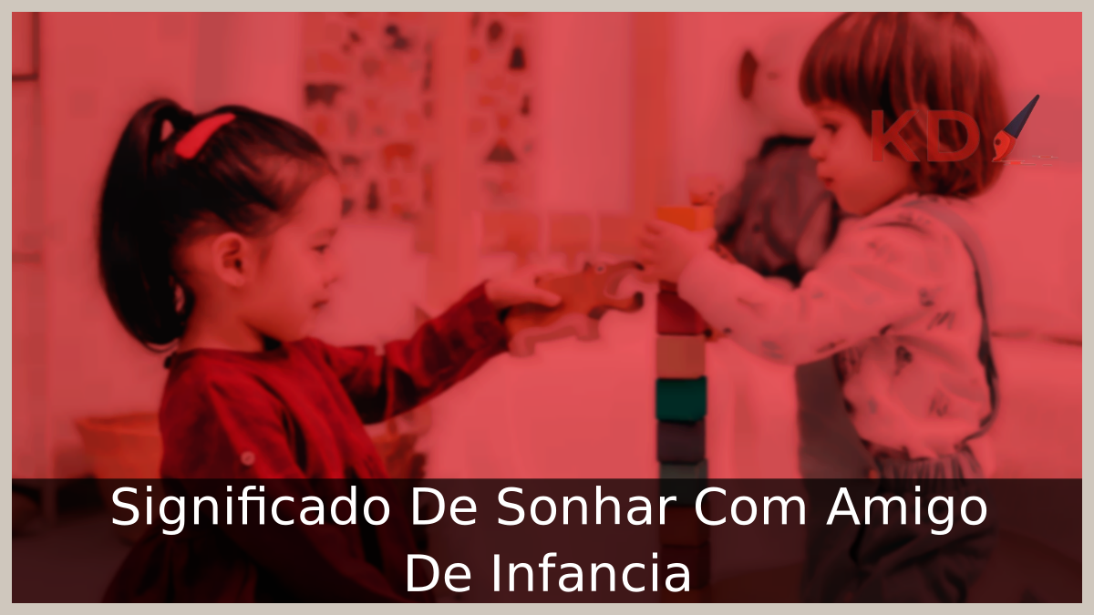 Significado De Sonhar Com Amigo De Infância 3 Significado De Sonhar Com Amigo De Infância