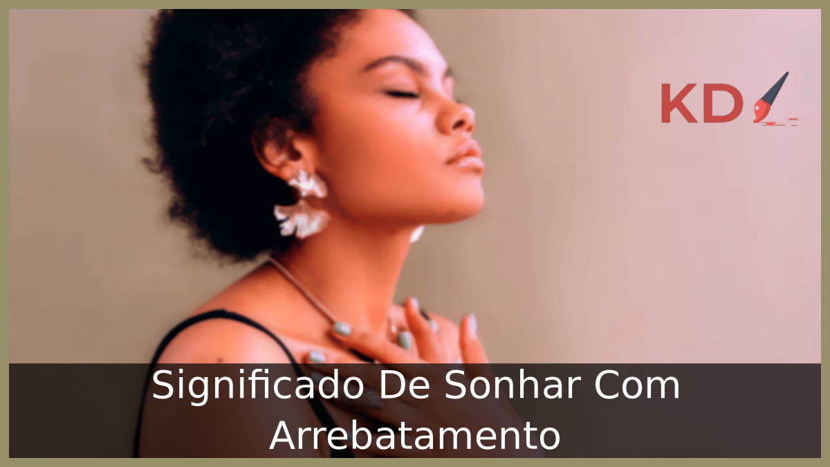 Significado De Sonhar Com Arrebatamento! 15 Significado De Sonhar Com Arrebatamento