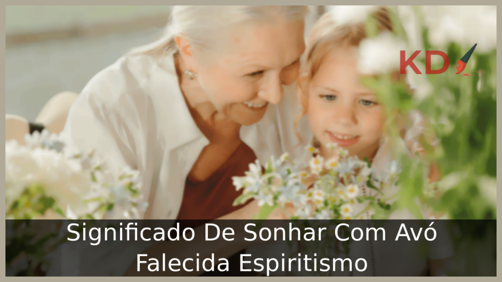 Significado De Sonhar Com Avó Falecida Espiritismo