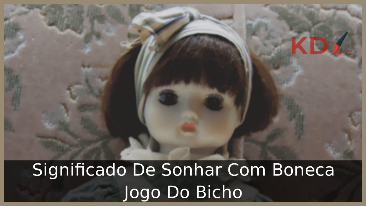 Significado De Sonhar Com Boneca Jogo Do Bicho 7 Significado De Sonhar Com Boneca Jogo Do Bicho