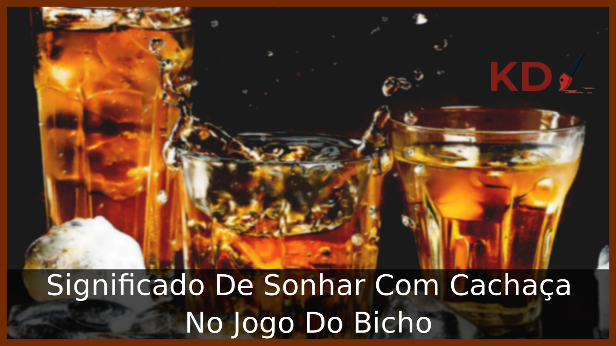 Significado De Sonhar Com Cachaça No Jogo Do Bicho 10 Significado De Sonhar Com Cachaça No Jogo Do Bicho