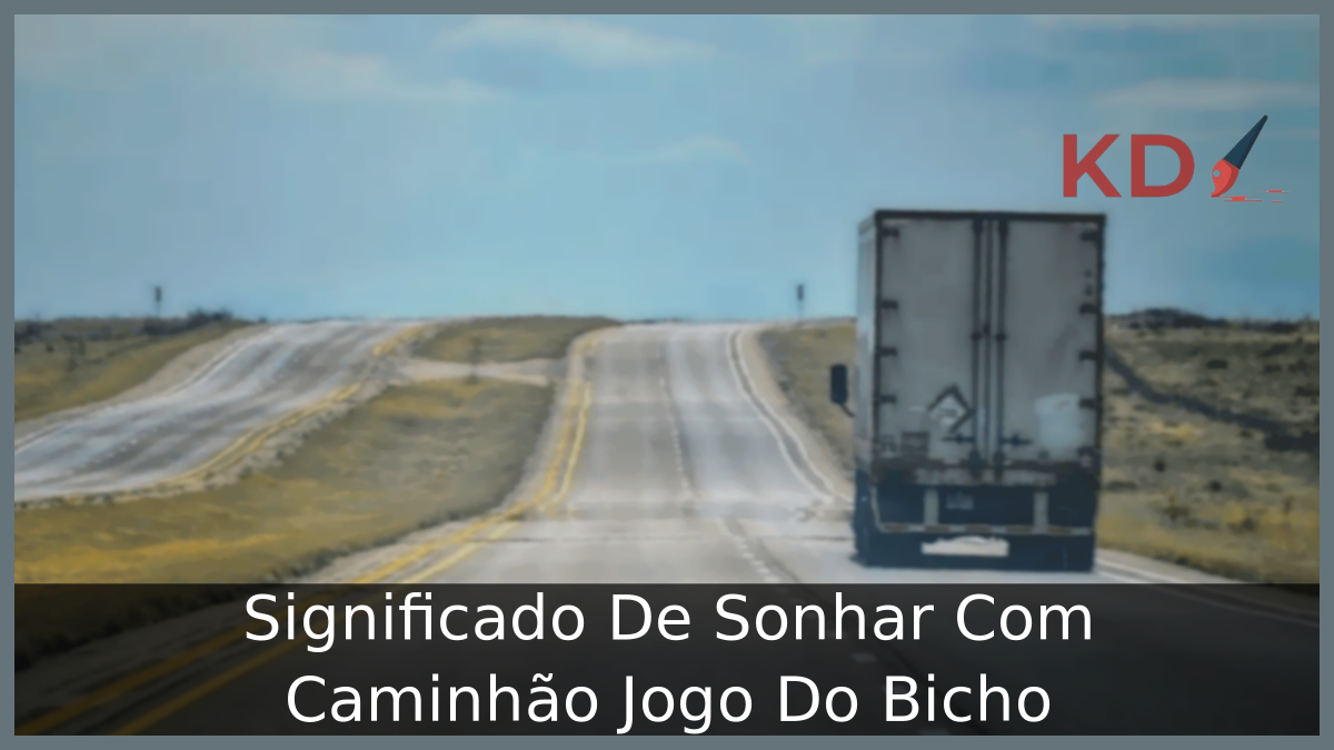 Significado De Sonhar Com Caminhão Jogo Do Bicho