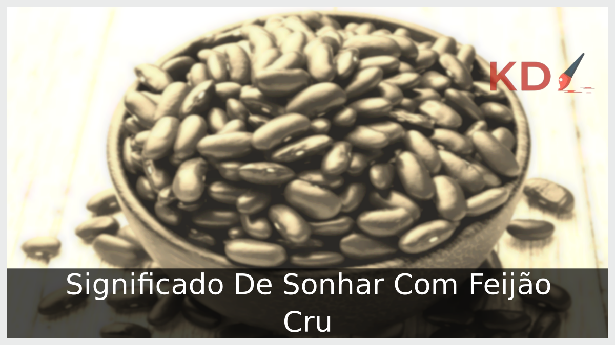 Significado De Sonhar Com Feijão Cru
