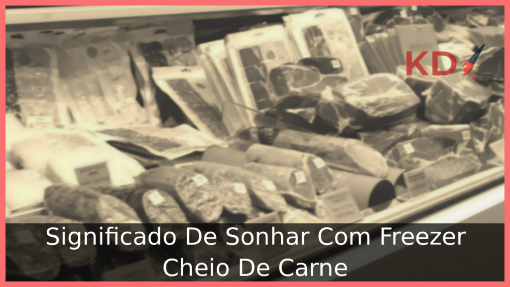 Significado De Sonhar Com Freezer Cheio De Carne