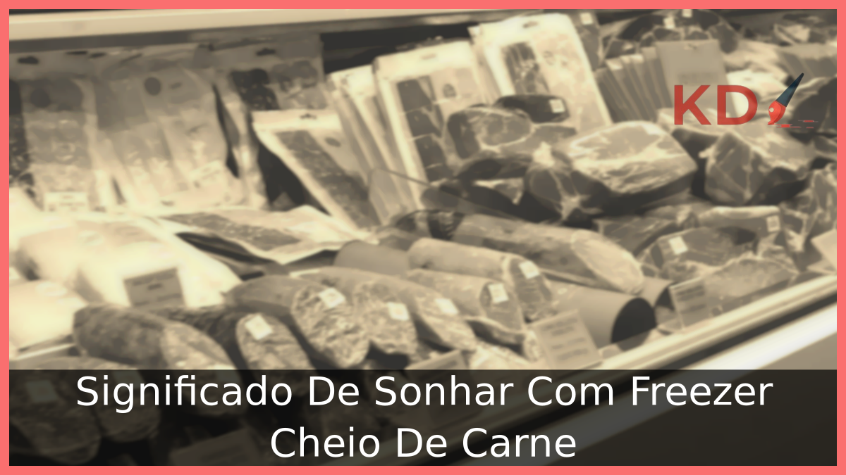 Significado De Sonhar Com Freezer Cheio De Carne 17 Significado De Sonhar Com Freezer Cheio De Carne
