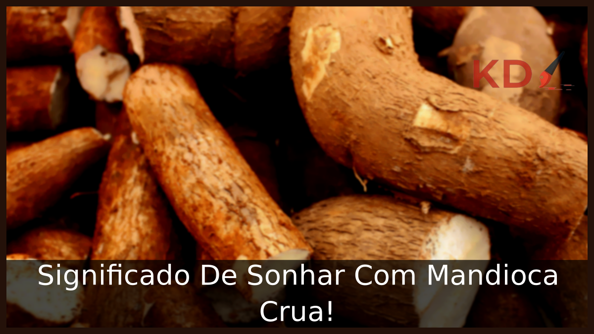 Significado De Sonhar Com Mandioca Crua!