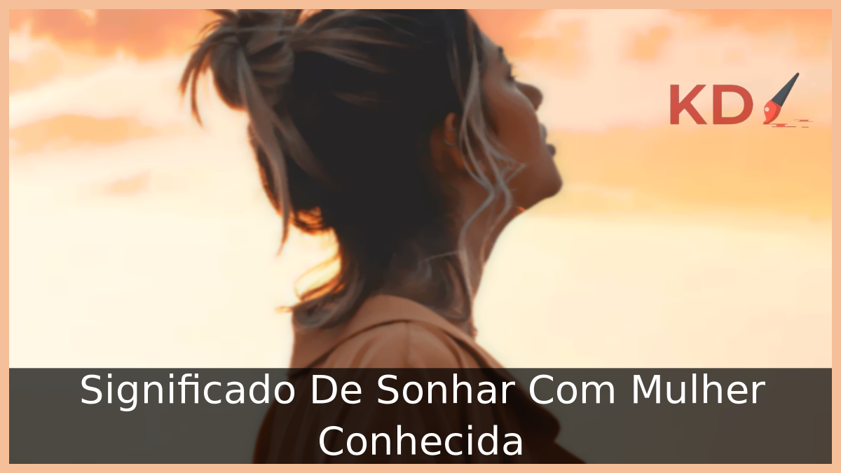 Significado De Sonhar Com Mulher Conhecida