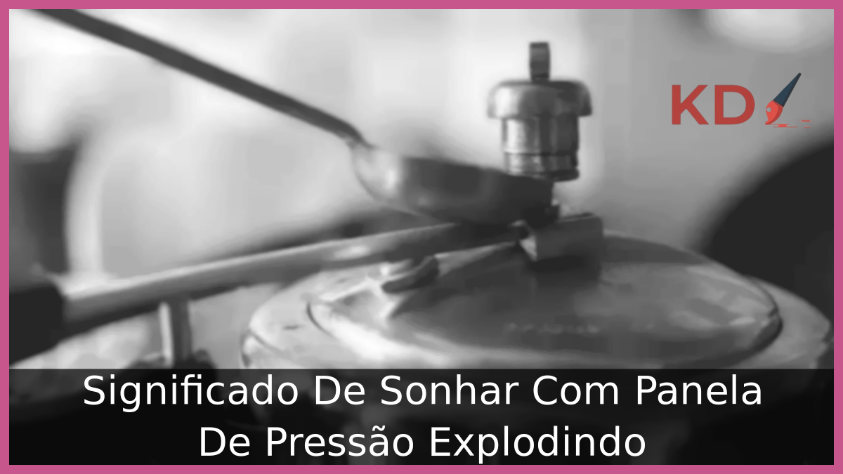 Significado De Sonhar Com Panela De Pressão Explodindo