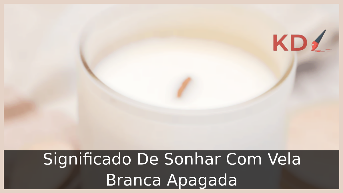 Significado De Sonhar Com Vela Branca Apagada