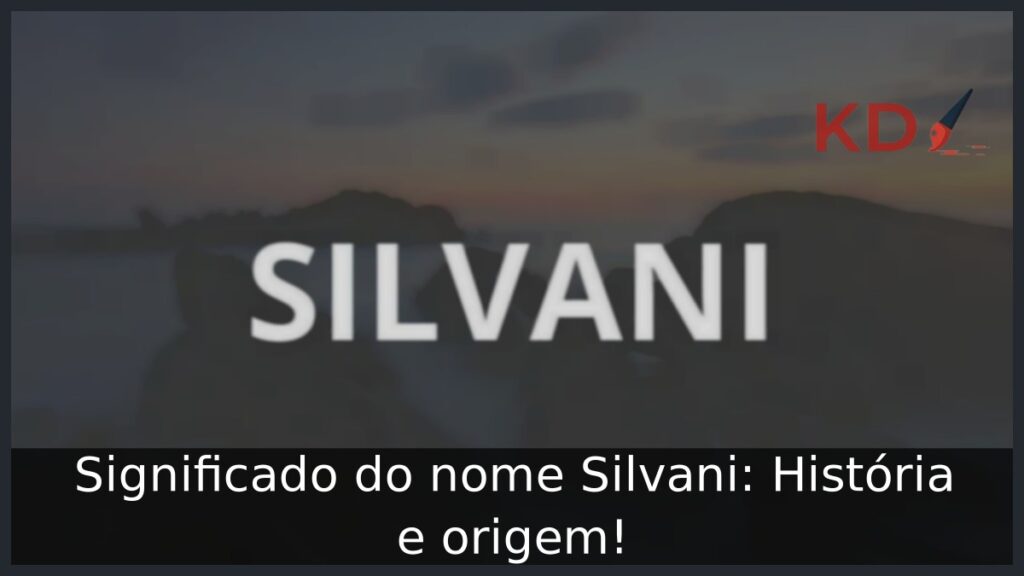 Significado do nome Silvani: História e origem!