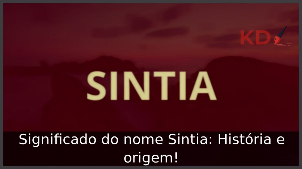 Significado do nome Sintia: História e origem! 1 Significado do nome Sintia: História e origem!