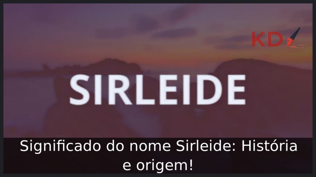 Significado do nome Sirleide: História e origem! 1 Significado do nome Sirleide: História e origem!