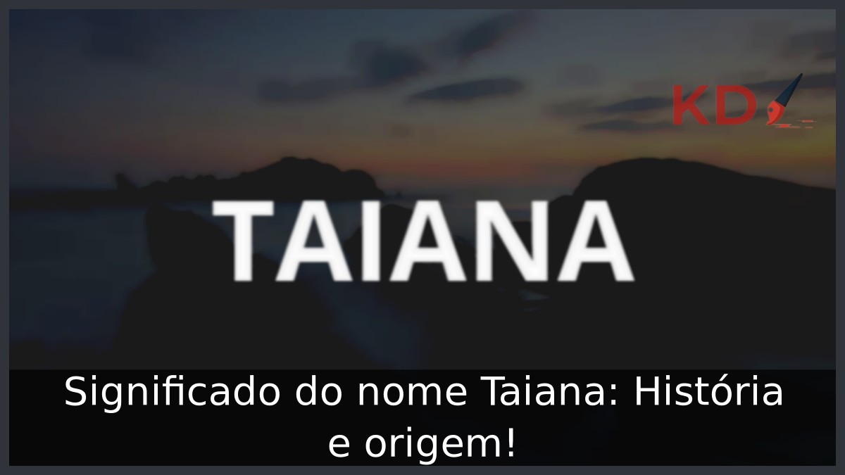 Significado do nome Taiana: História e origem!