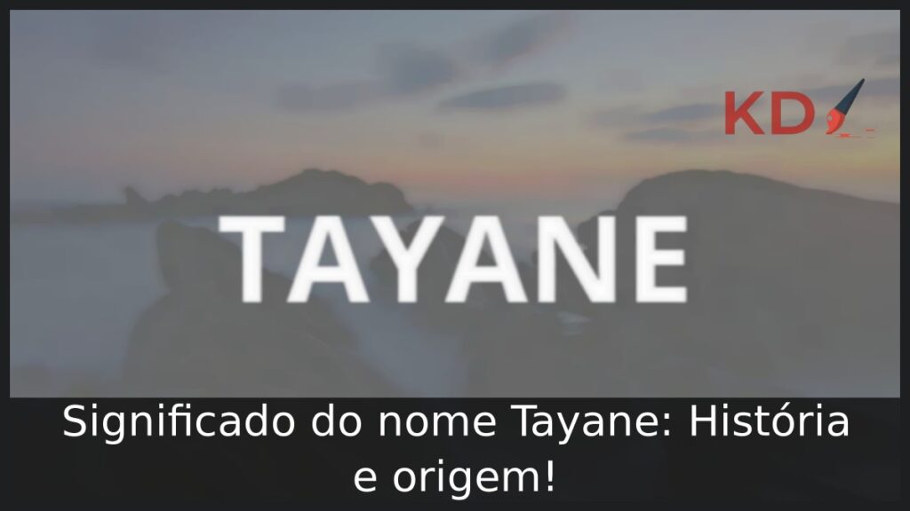 Significado do nome Tayane: História e origem! 1 Significado do nome Tayane: História e origem!