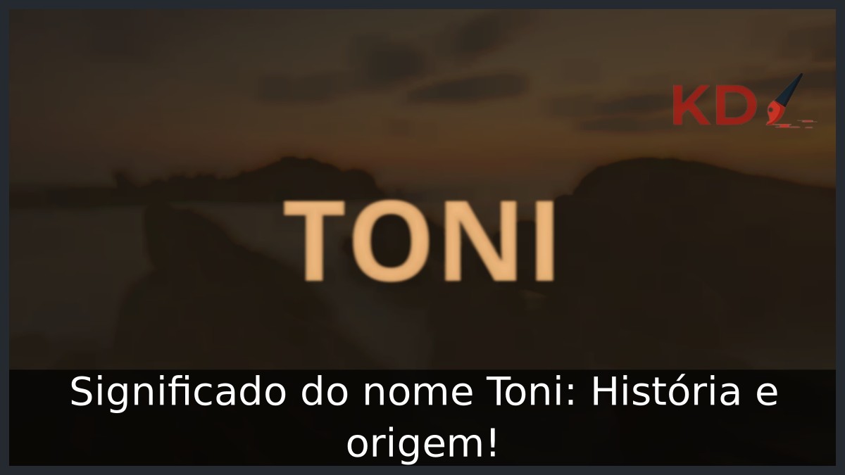 Significado do nome Toni: História e origem!