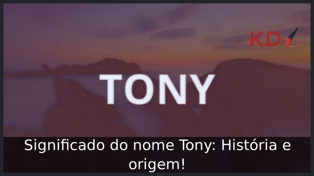Significado do nome Tony: História e origem! 1 Significado do nome Tony: História e origem!