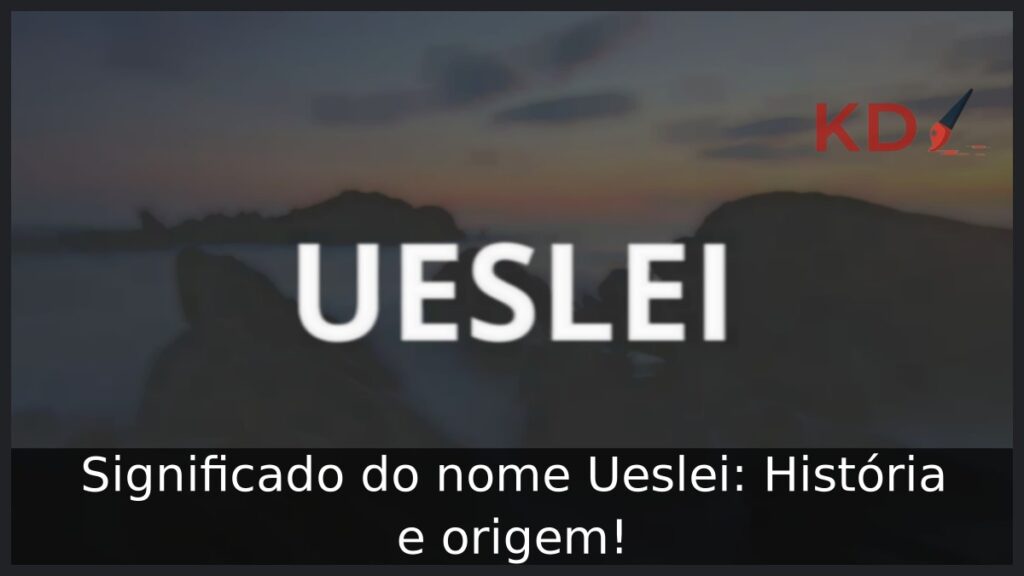 Significado do nome Ueslei: História e origem!