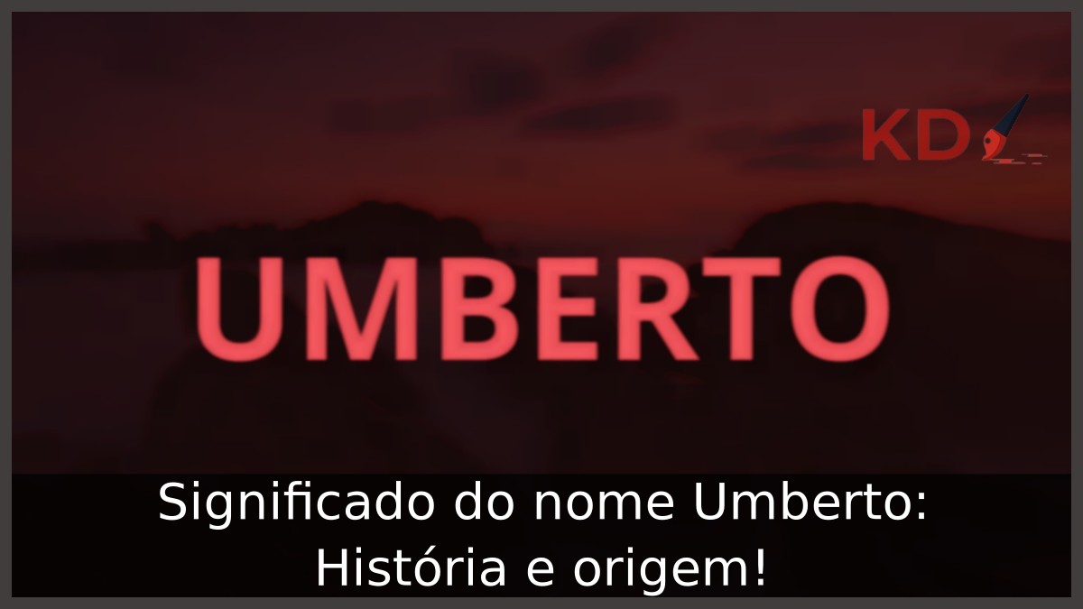 Significado do nome Umberto: História e origem!