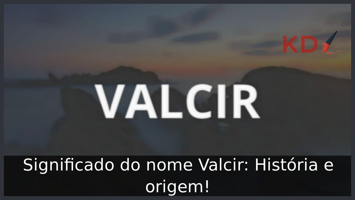 Significado do nome Valcir: História e origem! 8 Significado do nome Valcir: História e origem!
