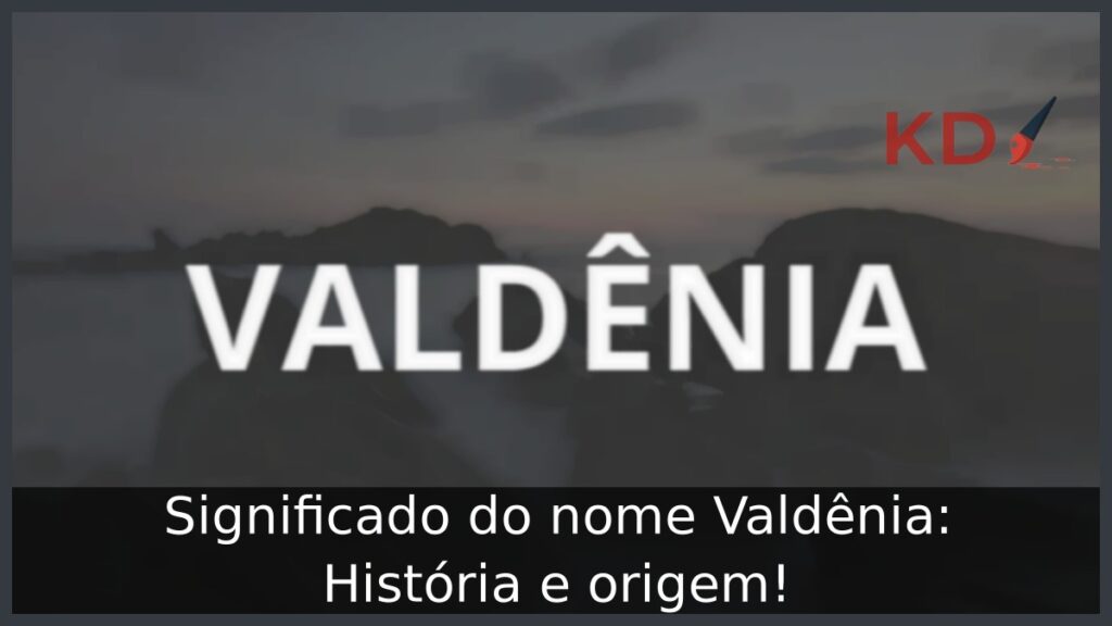 Significado do nome Valdênia: História e origem! 1 Significado do nome Valdênia: História e origem!