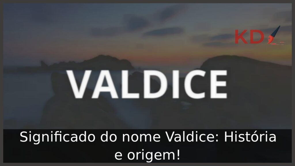 Significado do nome Valdice: História e origem! 1 Significado do nome Valdice: História e origem!