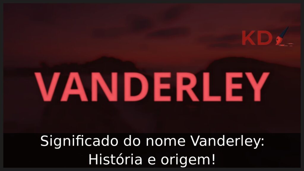 Significado do nome Vanderley: História e origem! 1 Significado do nome Vanderley: História e origem!