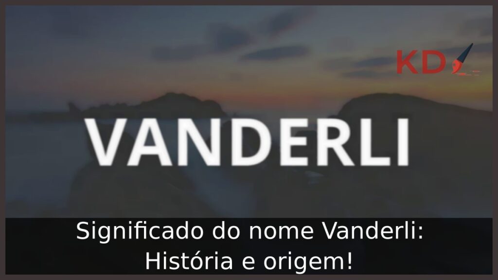 Significado do nome Vanderli: História e origem! 1 Significado do nome Vanderli: História e origem!