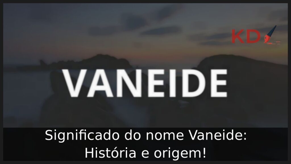 Significado do nome Vaneide: História e origem! 1 Significado do nome Vaneide: História e origem!