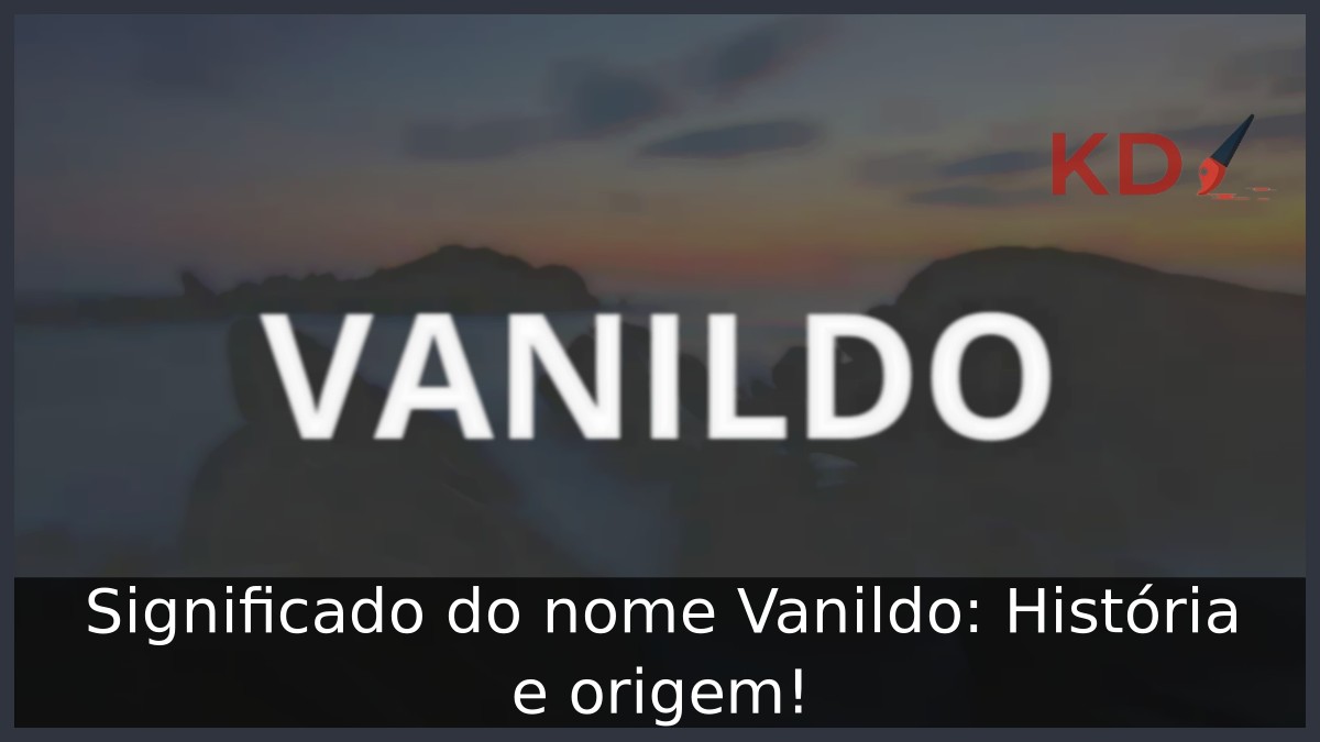 Significado do nome Vanildo: História e origem! 6 Significado do nome Vanildo: História e origem!
