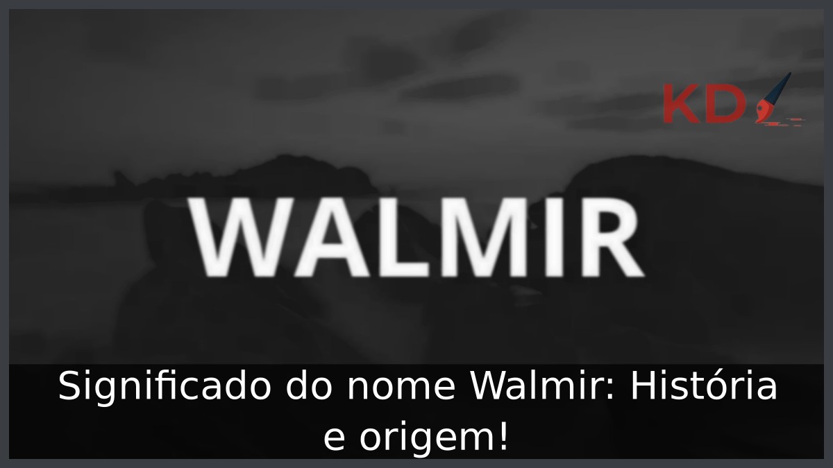 Significado do nome Walmir: História e origem!