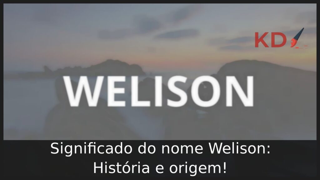 Significado do nome Welison: História e origem! 1 Significado do nome Welison: História e origem!