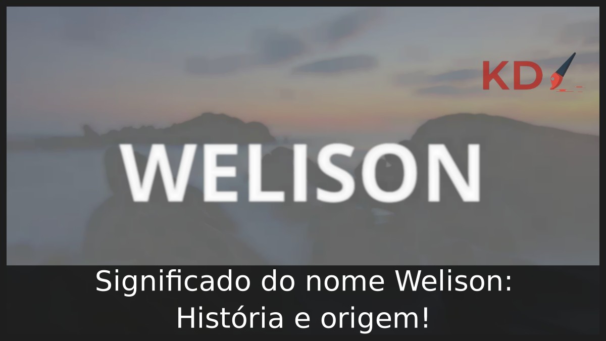 Significado do nome Welison: História e origem! 5 Significado do nome Welison: História e origem!