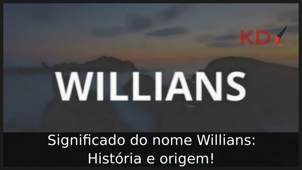 Significado do nome Willians: História e origem! 1 Significado do nome Willians: História e origem!