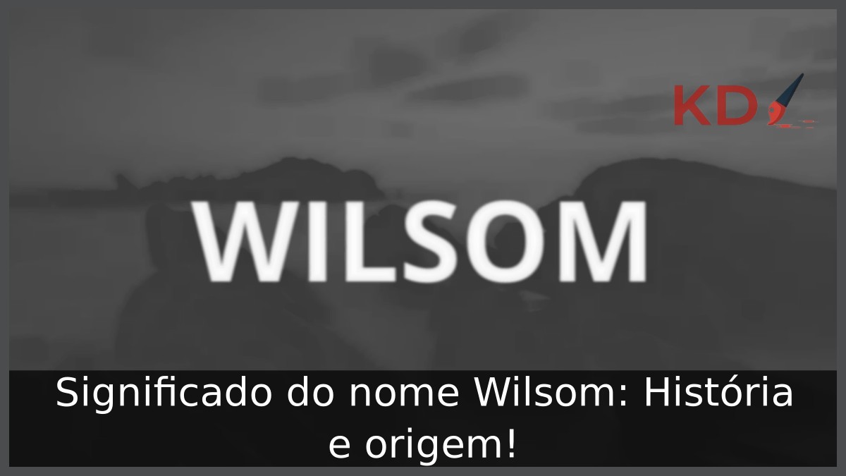 Significado do nome Wilsom: História e origem! 6 Significado do nome Wilsom: História e origem!