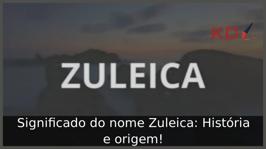 Significado do nome Zuleica: História e origem!