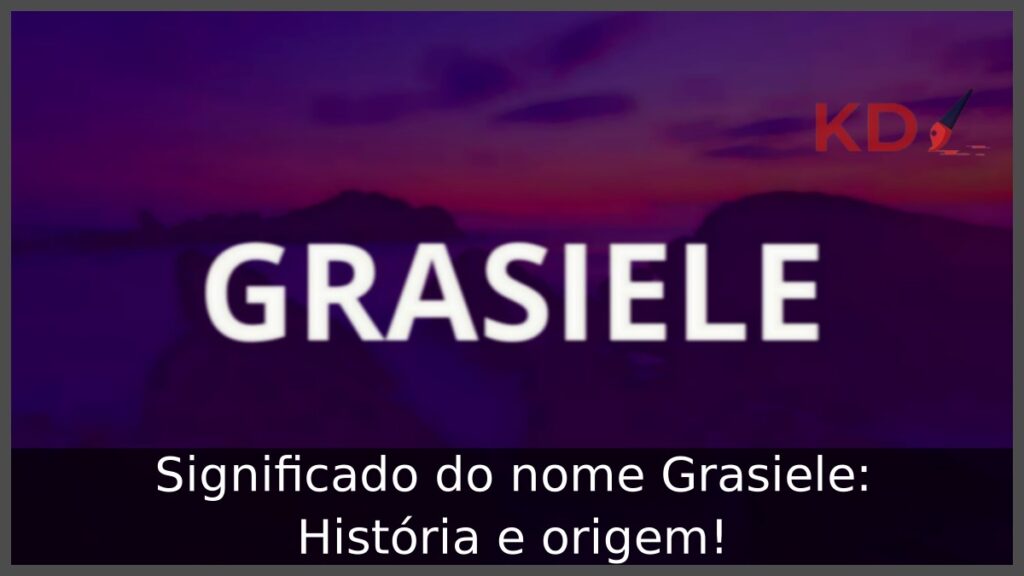Significado do nome Grasiele: História e origem! 1 Significado do nome Grasiele: História e origem!