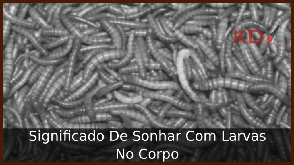 Significado De Sonhar Com Larvas No Corpo 1 Sonhar Com Larvas No Corpo