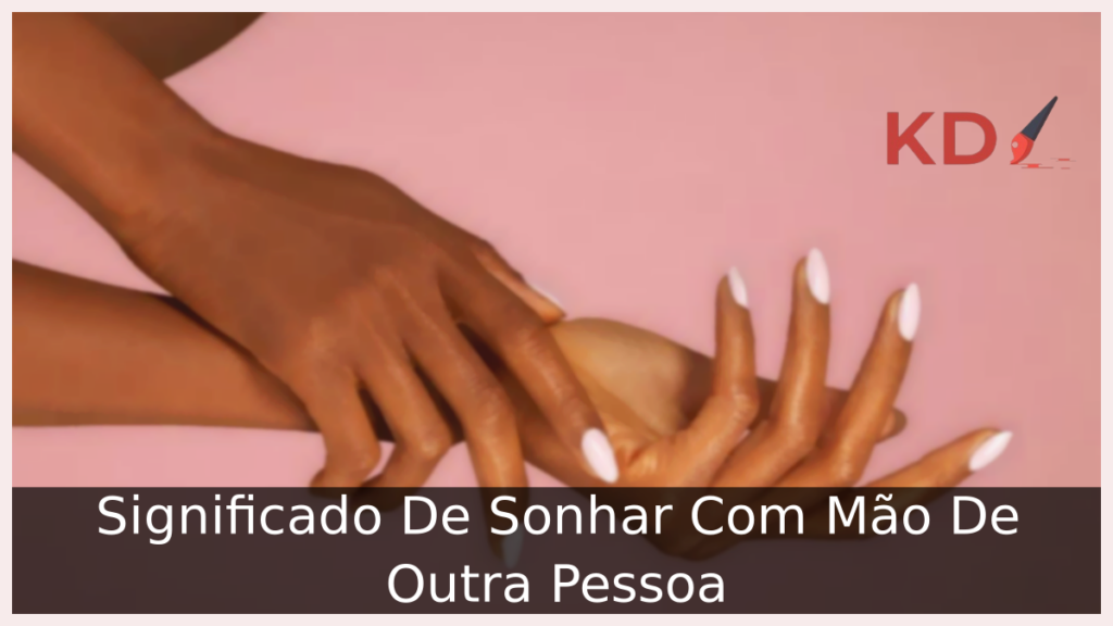 Sonhar Com Mão De Outra Pessoa