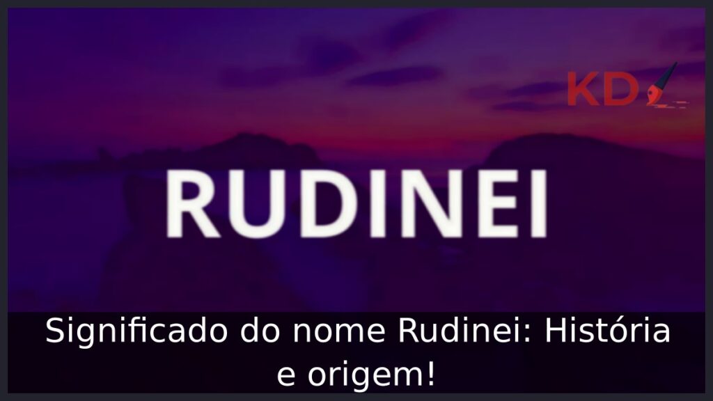 Significado do nome Rudinei: História e origem!