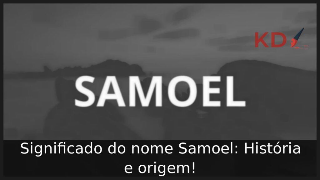 Significado do nome Samoel: História e origem! 1 Significado do nome Samoel: História e origem!