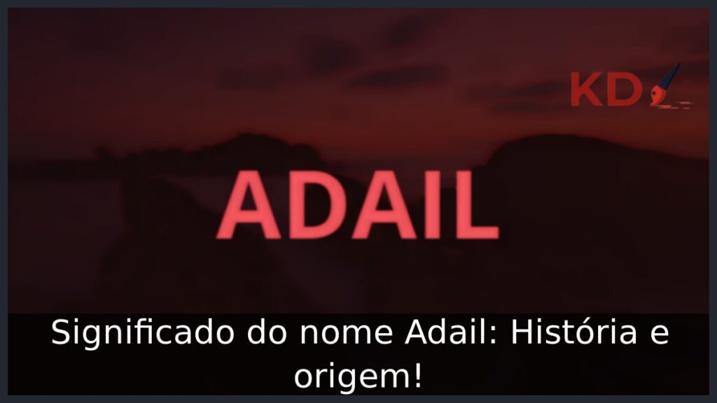 Significado do nome Adail: História e origem! 1 Significado do nome Adail: História e origem!