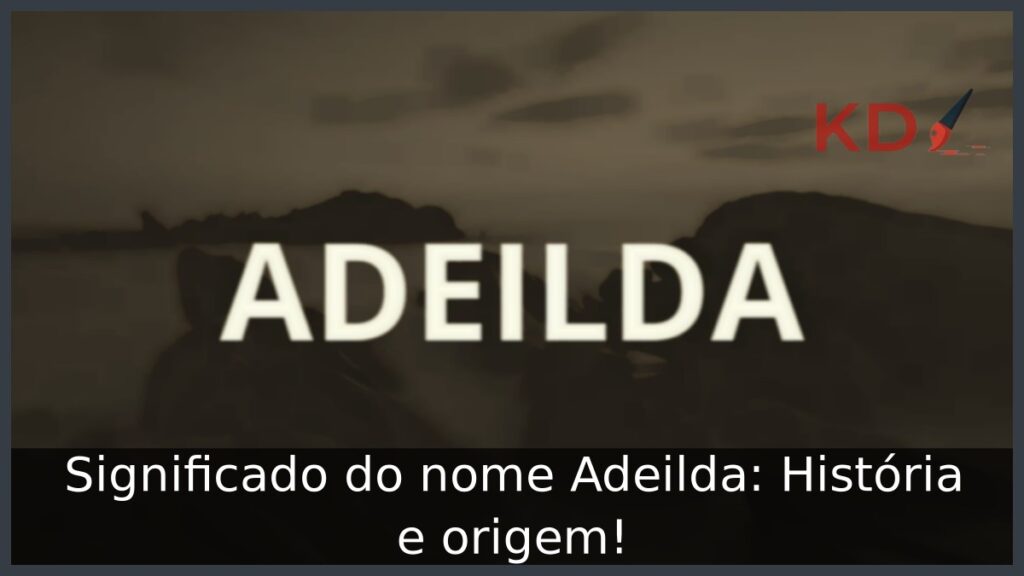 Significado do nome Adeilda: História e origem! 1 Significado do nome Adeilda: História e origem!