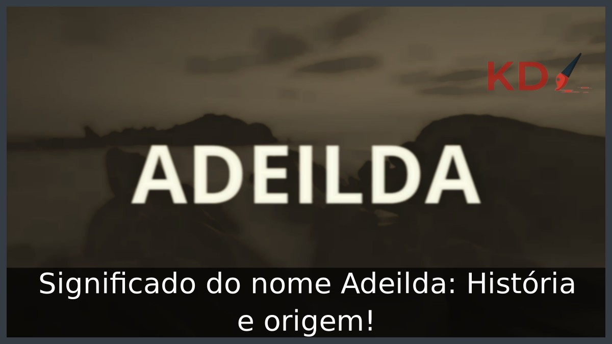 Significado do nome Adeilda: História e origem! 12 Significado do nome Adeilda: História e origem!