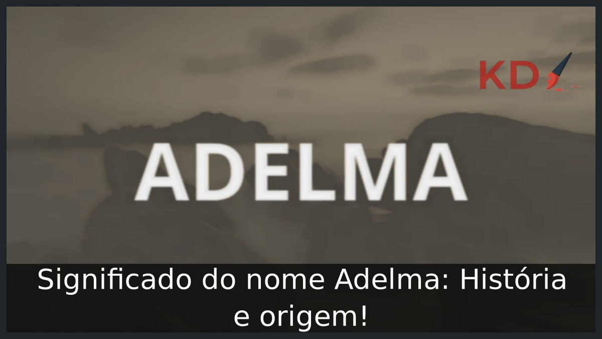 Significado do nome Adelma: História e origem! 1 Significado do nome Adelma: História e origem!