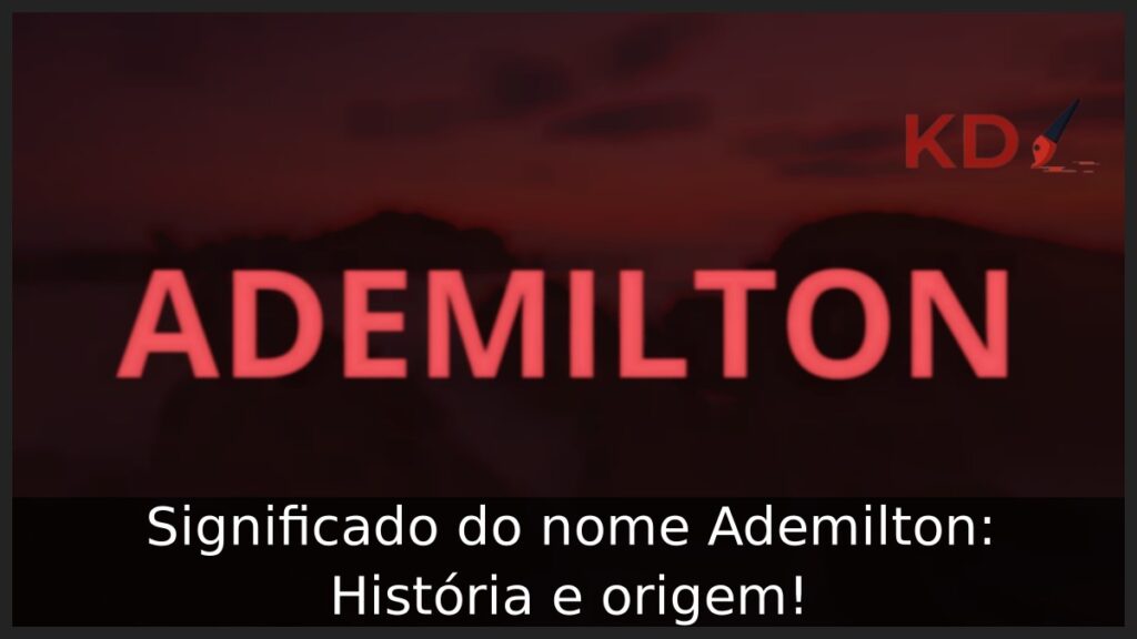 Significado do nome Ademilton: História e origem! 1 Significado do nome Ademilton: História e origem!