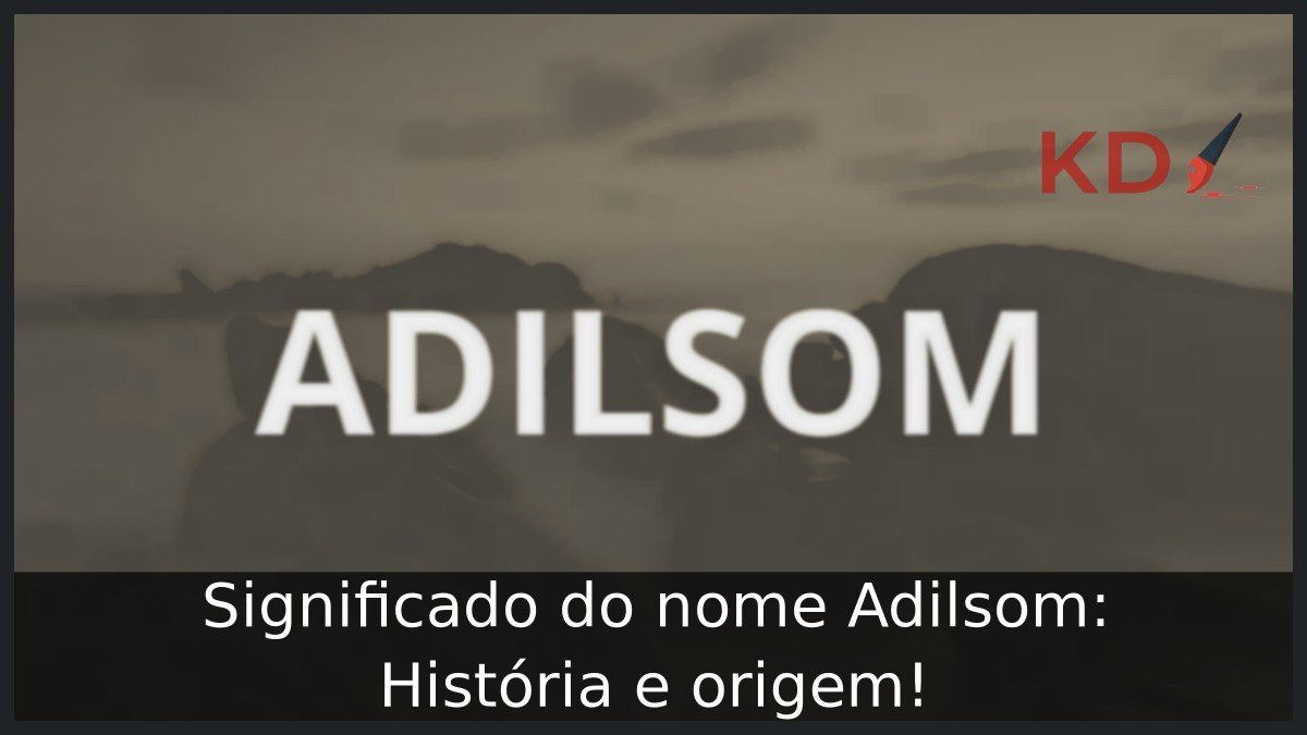 Significado do nome Adilsom: História e origem! 10 Significado do nome Adilsom: História e origem!