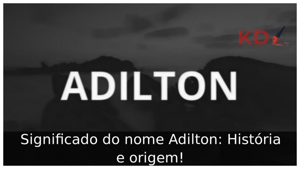 Significado do nome Adilton: História e origem! 1 Significado do nome Adilton: História e origem!