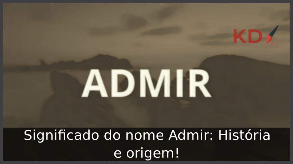 Significado do nome Admir: História e origem! 1 Significado do nome Admir: História e origem!